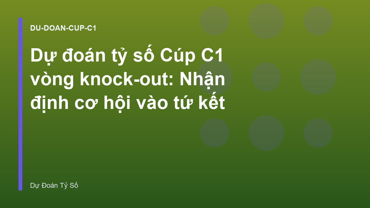 Dự đoán tỷ số Cúp C1 vòng knock-out: Nhận định cơ hội vào tứ kết