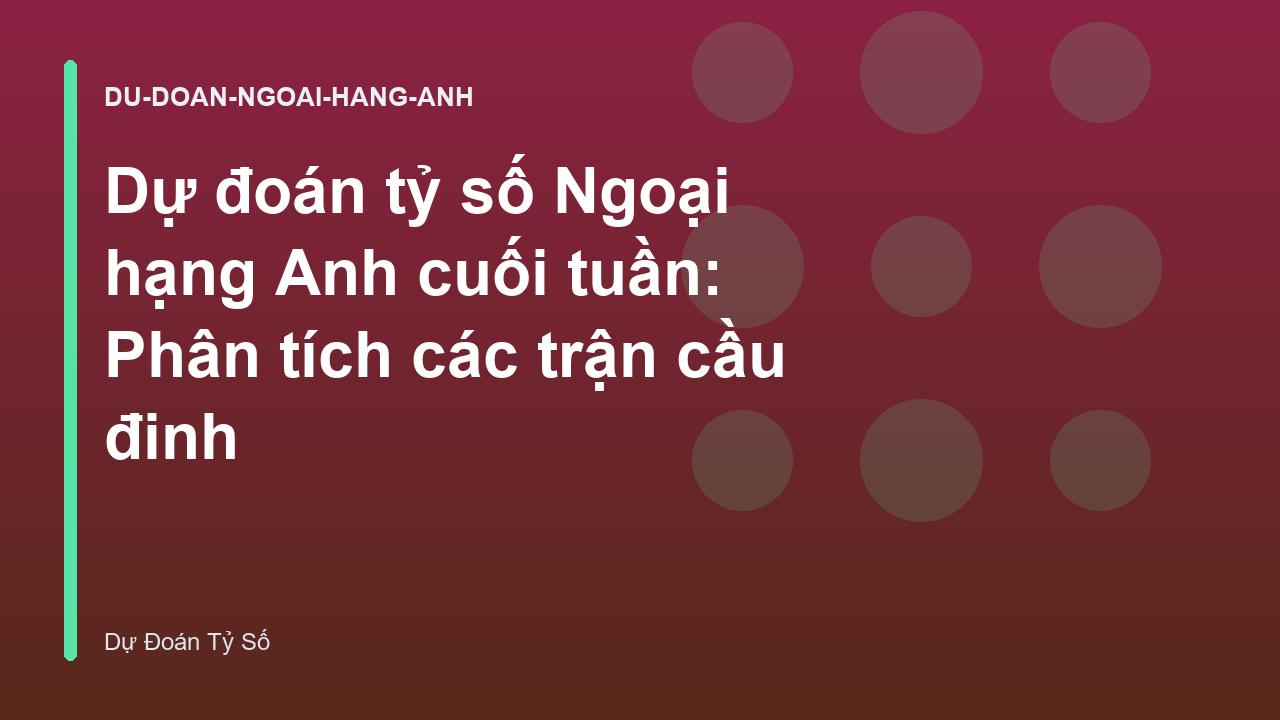 Dự đoán tỷ số Ngoại hạng Anh cuối tuần: Phân tích các trận cầu đinh