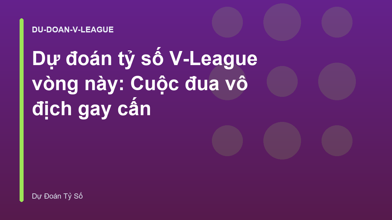 Dự đoán tỷ số V-League vòng này: Cuộc đua vô địch gay cấn