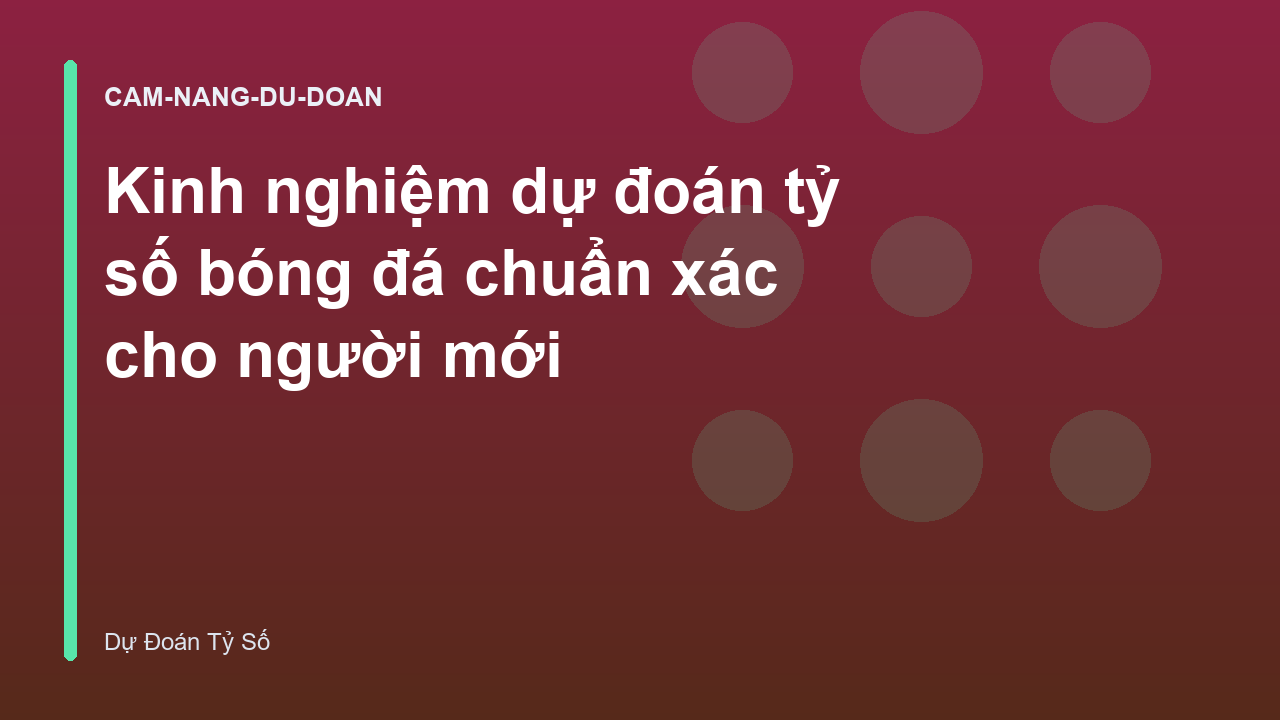 Kinh nghiệm dự đoán tỷ số bóng đá chuẩn xác cho người mới