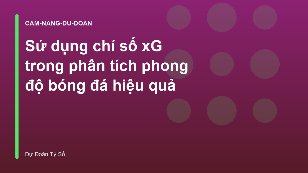 Sử dụng chỉ số xG trong phân tích phong độ bóng đá hiệu quả